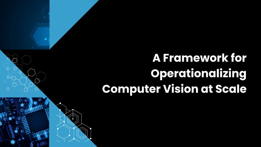 A Framework for Operationalizing Computer Vision at Scale