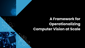 A Framework for Operationalizing Computer Vision at Scale