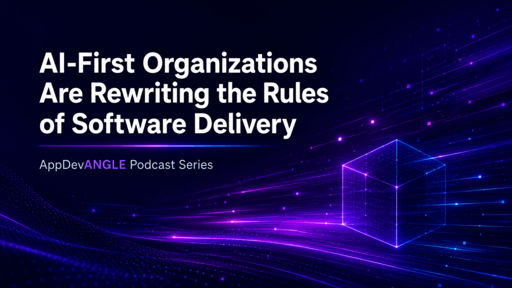 AI First organizations are rewriting the rules of software delivery