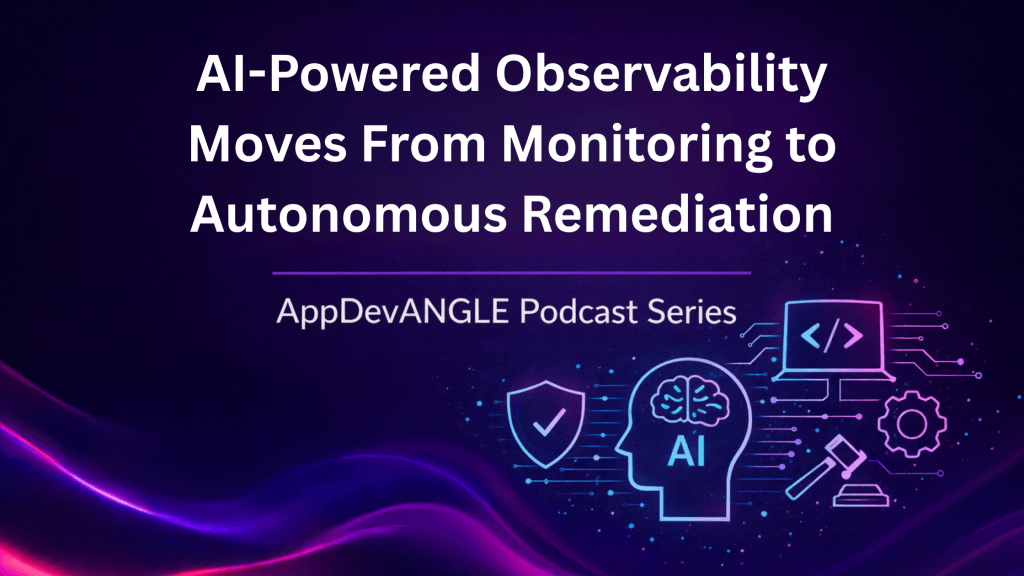 AI-Powered Observability Moves From Monitoring to Autonomous Remediation