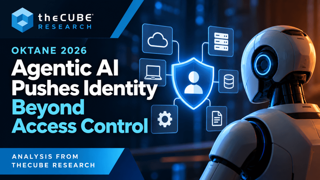 Oktane 2026: Agentic AI Pushes Identity Beyond Access Control