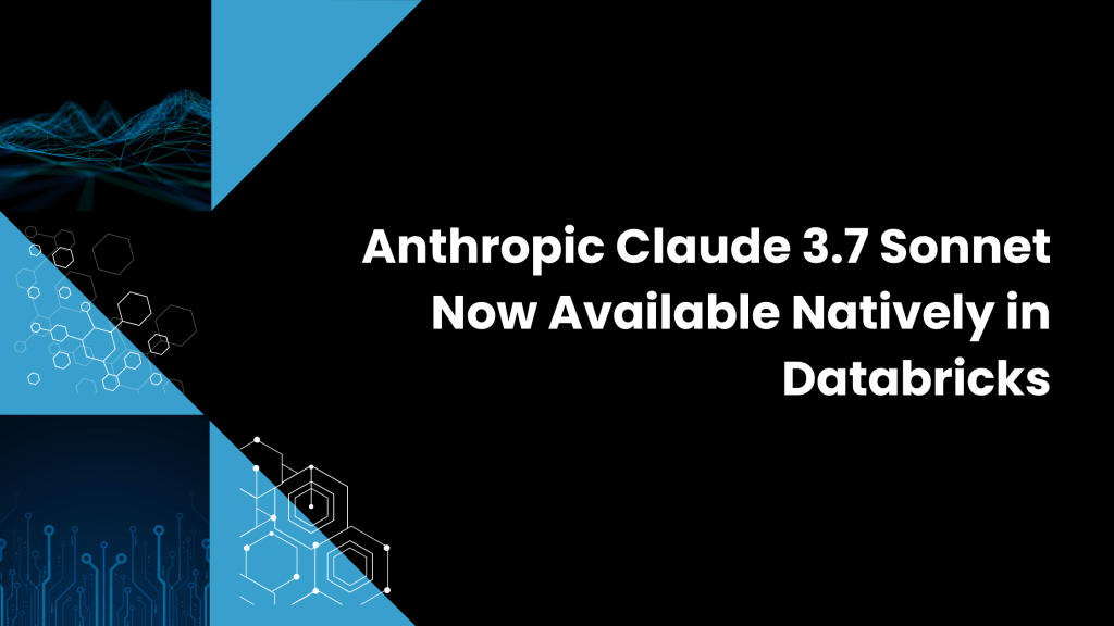 Anthropic Claude 3.7 Sonnet Now Available Natively in Databricks