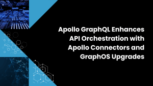 Apollo GraphQL Enhances API Orchestration with Apollo Connectors and GraphOS Upgrades