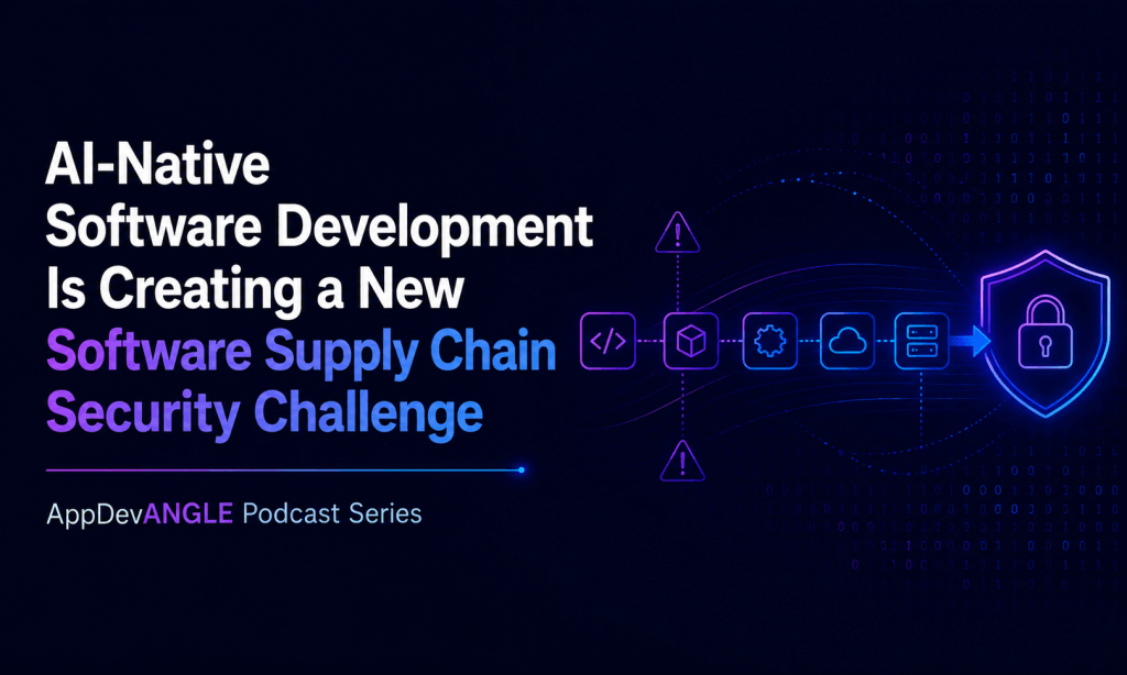 AI-Native Software Development Is Creating a New Software Supply Chain Security Challenge