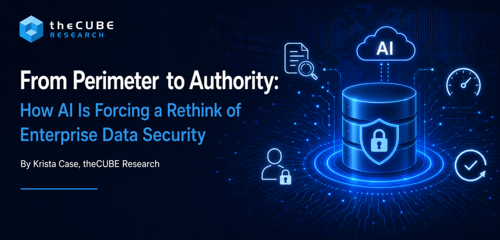 From Perimeter to Authority: How AI Is Forcing a Rethink of Enterprise Data Security