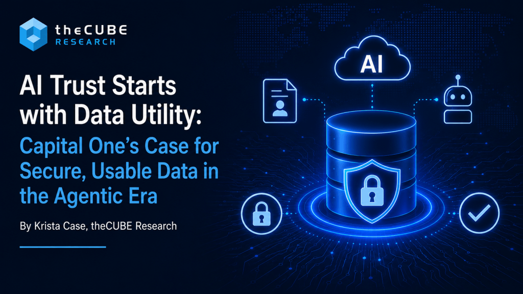 AI Trust Starts with Data Utility: Capital One's Case for Secure, Usable Data in the Agentic Era