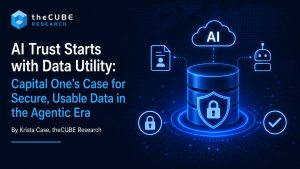 AI Trust Starts with Data Utility: Capital One's Case for Secure, Usable Data in the Agentic Era