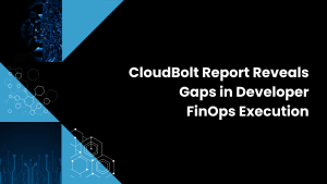 CloudBolt Report Reveals Gaps in Developer FinOps Execution