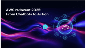AWS re:Invent 2025: From Chatbots to Action