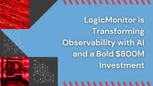 LogicMonitor is Transforming Observability with AI and a Bold $800M Investment