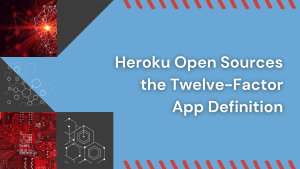 Heroku Open Sources the Twelve-Factor App Definition