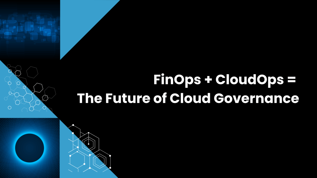 FinOps + CloudOps = The Future of Cloud Governance