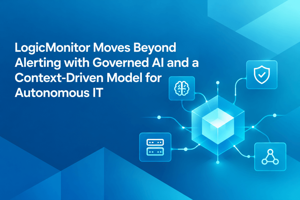 LogicMonitor Moves Beyond Alerting with Governed AI and a Context-Driven Model for Autonomous IT