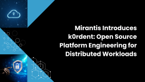 Mirantis Introduces k0rdent: Open Source Platform Engineering for Distributed Workloads