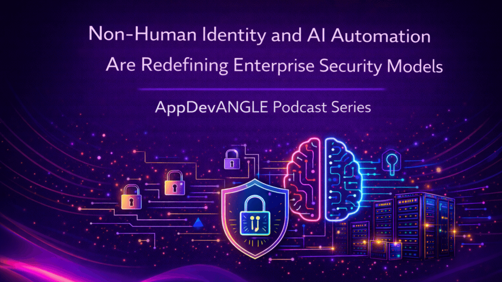 Non-Human Identity and AI Automation Are Redefining Enterprise Security Models