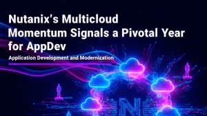 Nutanix’s Multicloud Momentum Signals a Pivotal Year for AppDev