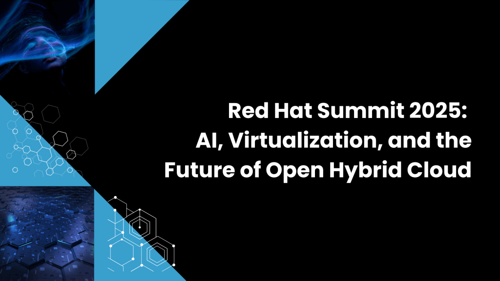 Red Hat Summit 2025: AI, Virtualization, and the Future of Open Hybrid Cloud