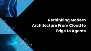 Rethinking Modern Architecture From Cloud to Edge to Agents