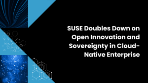SUSE Doubles Down on Open Innovation and Sovereignty in Cloud-Native Enterprise
