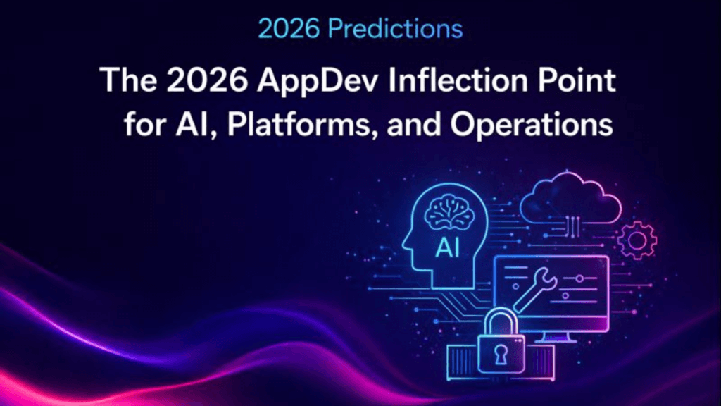 The 2026 AppDev Inflection Point: How AI, Platforms, and Operations Converge