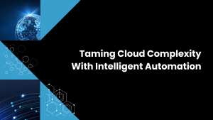Taming Cloud Complexity With Intelligent Automation