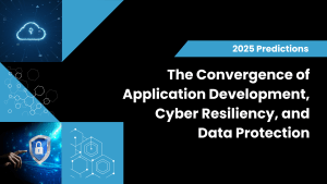 The Convergence of Application Development, Cyber Resiliency, and Data Protection