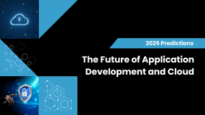 The Future of Application Development and Cloud in 2025 Key Predictions