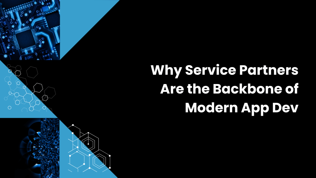Why Service Partners Are the Backbone of Modern App Dev
