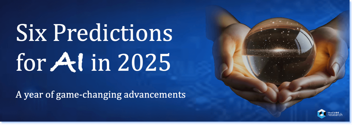 Six Predictions for AI in 2025 - theCUBE Research